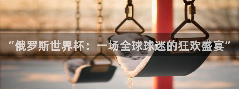 2026年足球世界杯赛程时间表：“俄罗斯世界杯：一场全球球迷的狂欢盛宴”