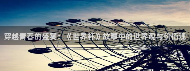 世界杯球队排名：穿越青春的盛宴：《世界杯》故事中的世界观与价值观